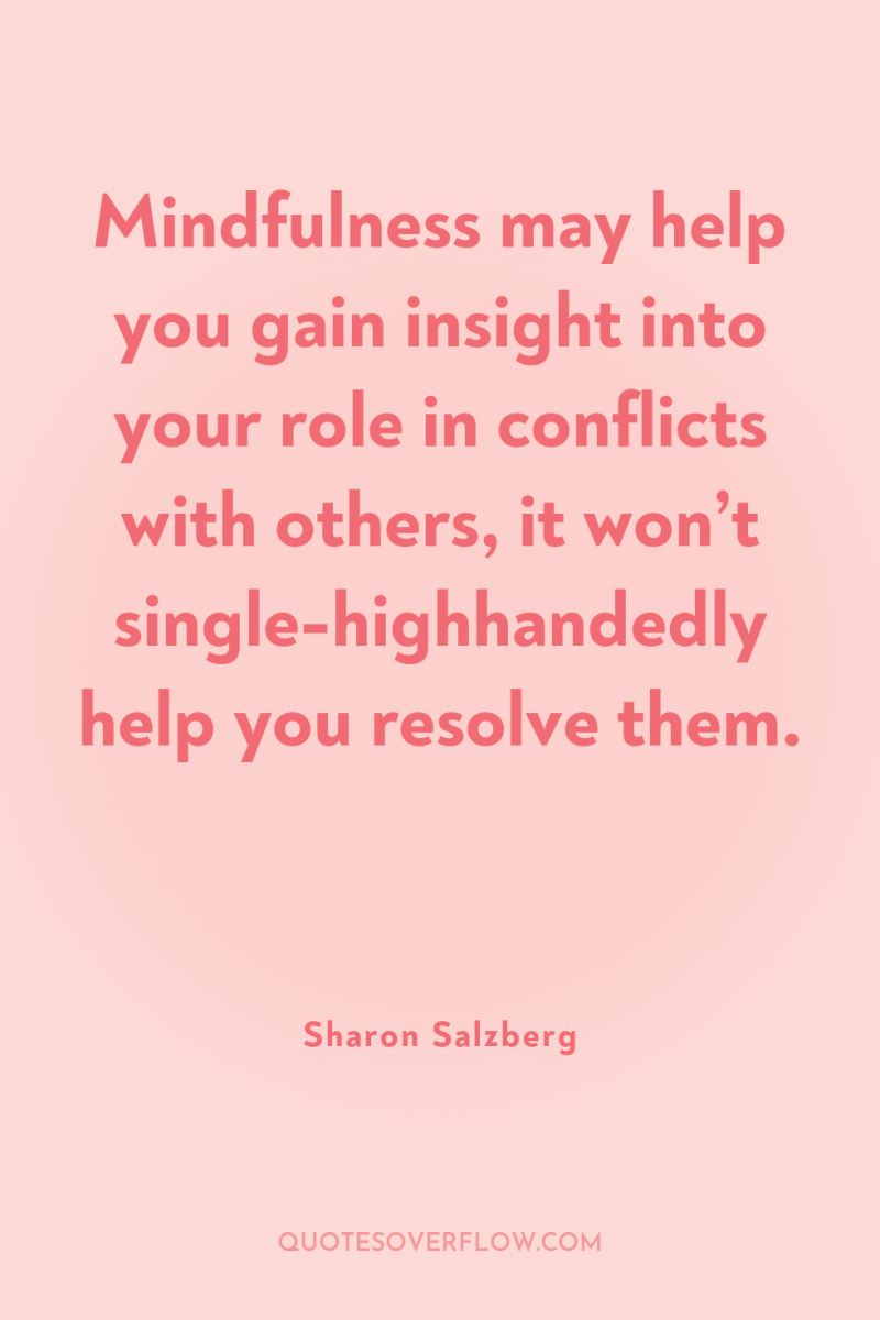 Mindfulness may help you gain insight into your role in...