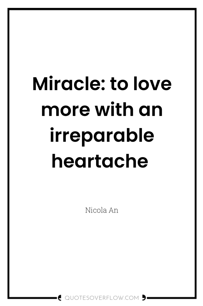 Miracle: to love more with an irreparable heartache 