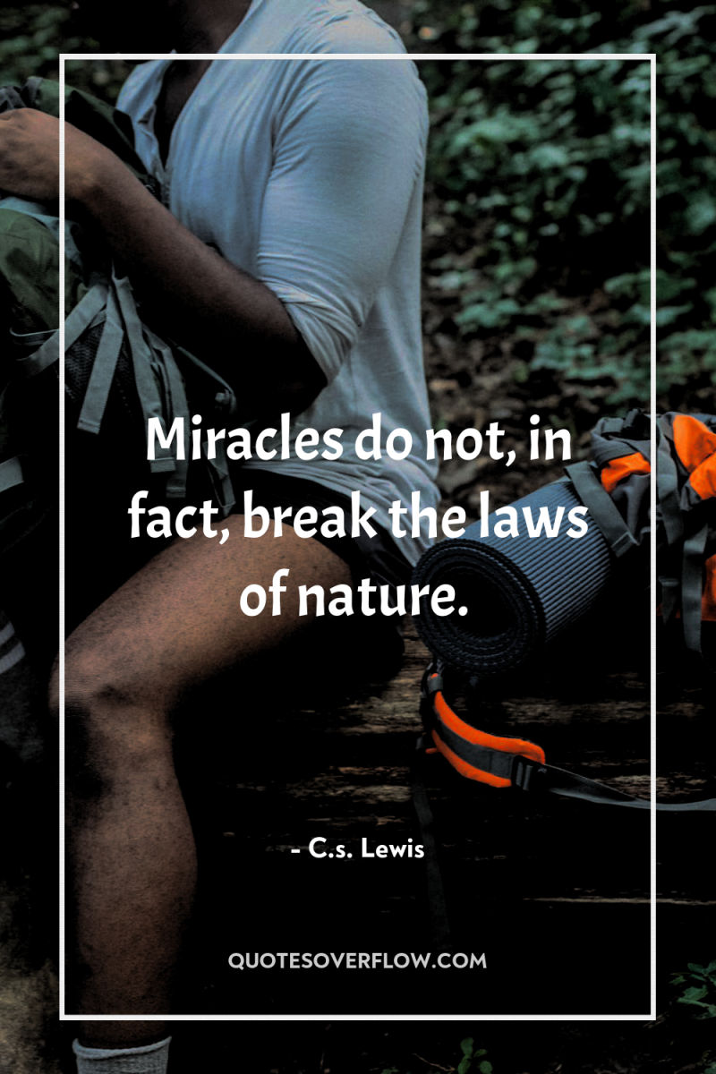 Miracles do not, in fact, break the laws of nature. 