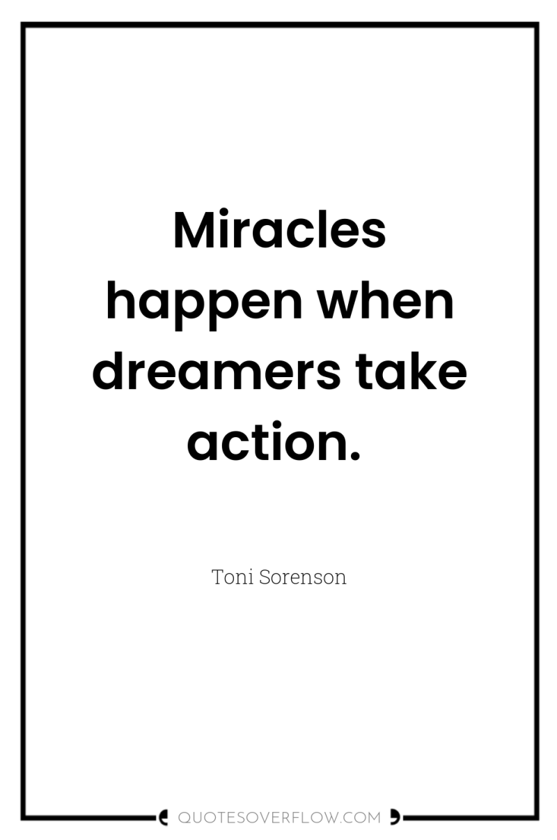 Miracles happen when dreamers take action. 