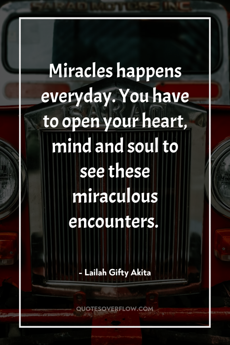 Miracles happens everyday. You have to open your heart, mind...