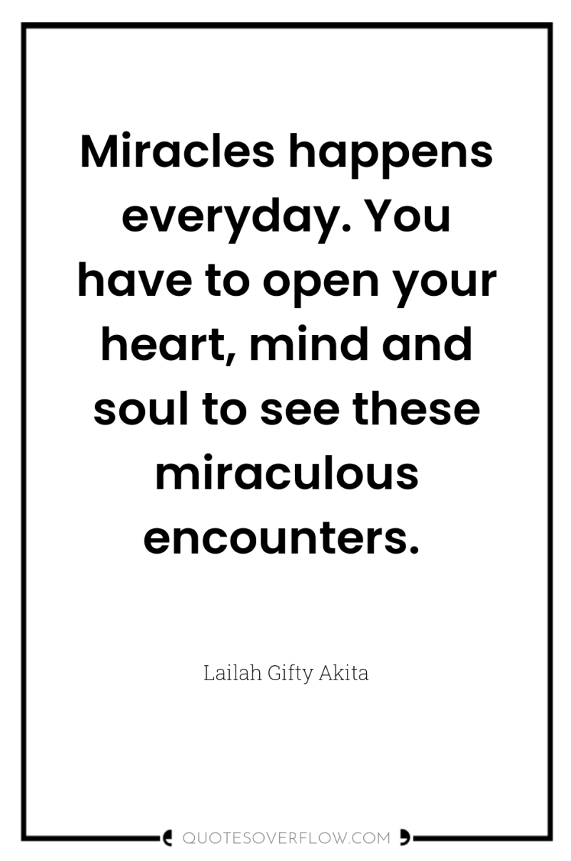 Miracles happens everyday. You have to open your heart, mind...