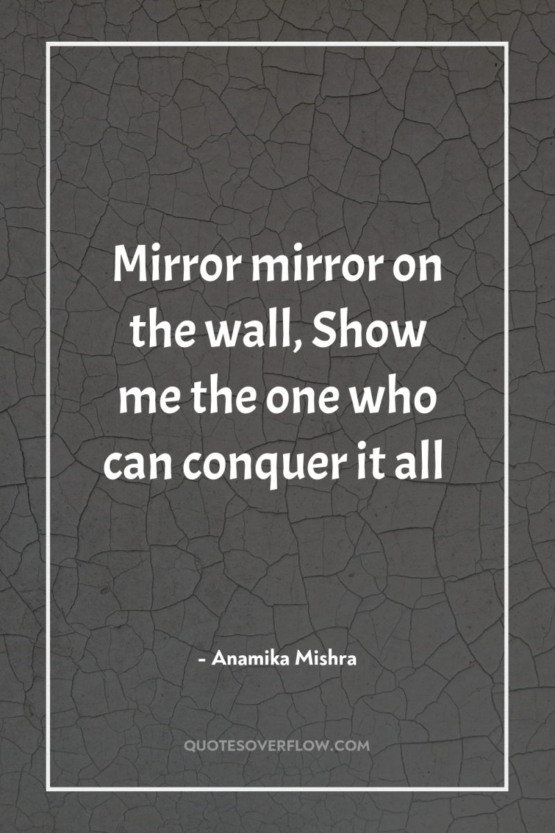 Mirror mirror on the wall, Show me the one who...