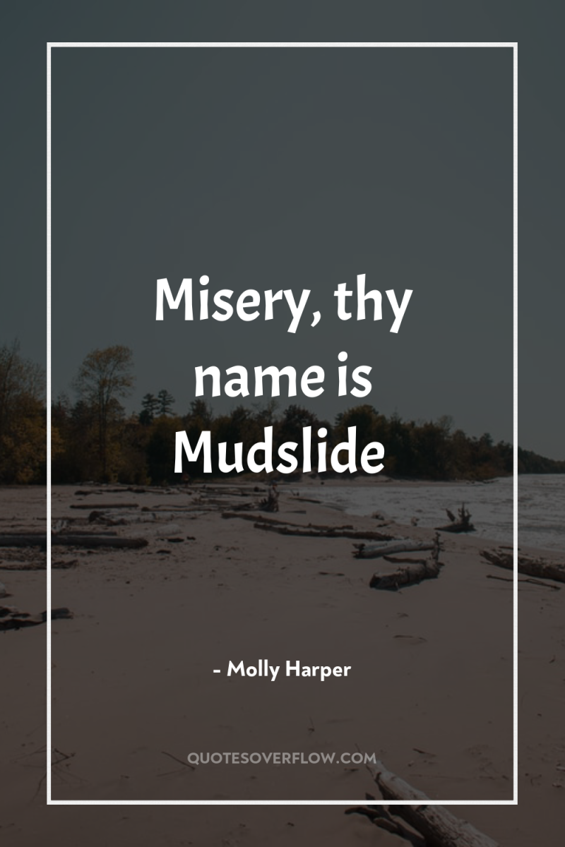 Misery, thy name is Mudslide 