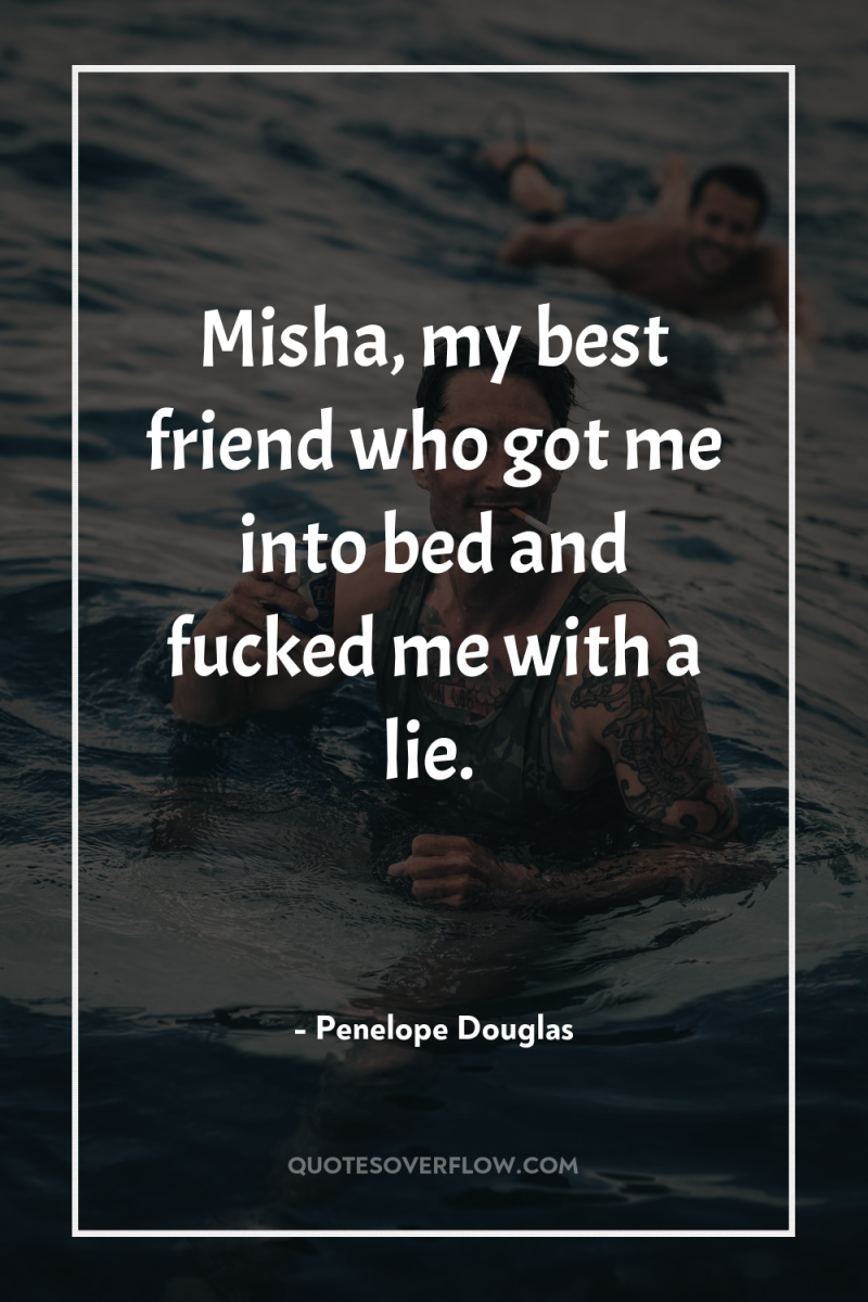 Misha, my best friend who got me into bed and...
