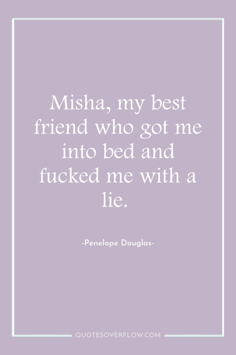 Misha, my best friend who got me into bed and...
