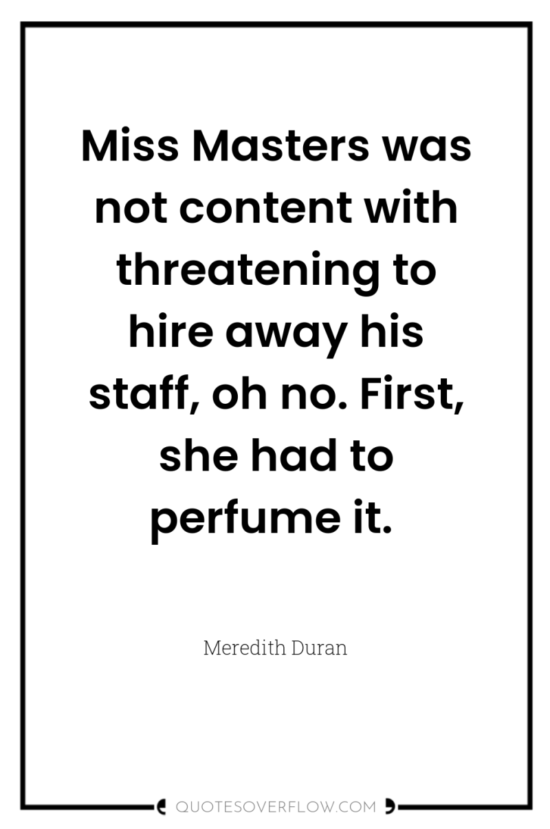 Miss Masters was not content with threatening to hire away...