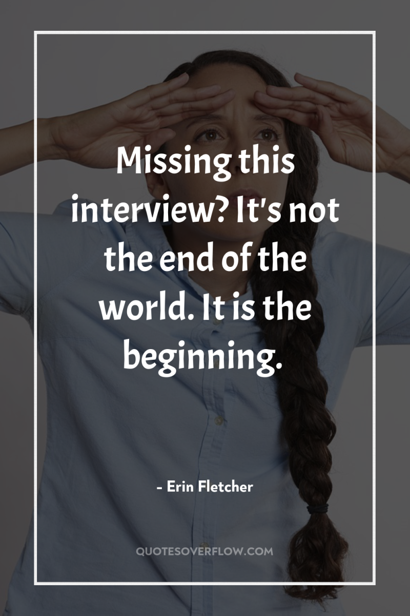 Missing this interview? It's not the end of the world....