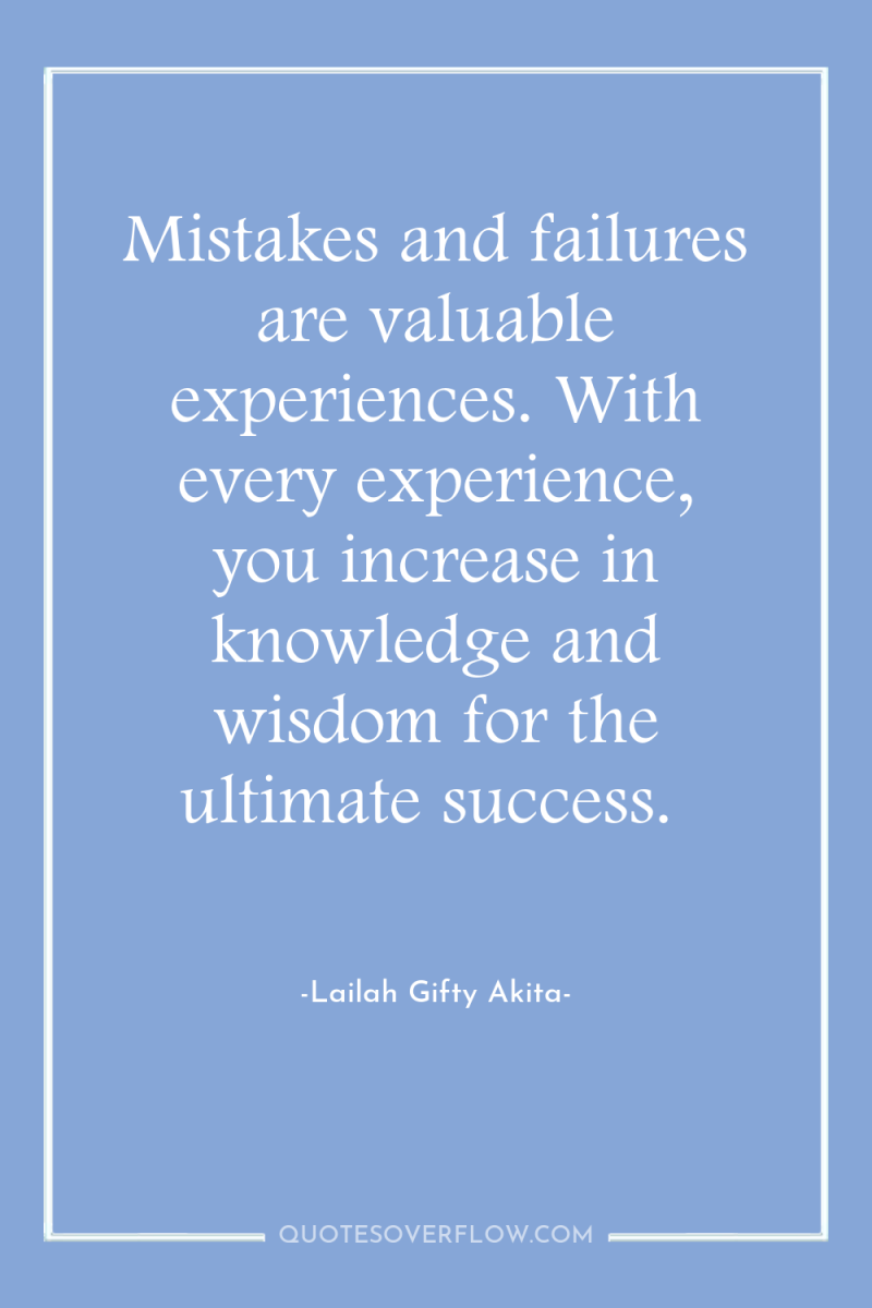 Mistakes and failures are valuable experiences. With every experience, you...