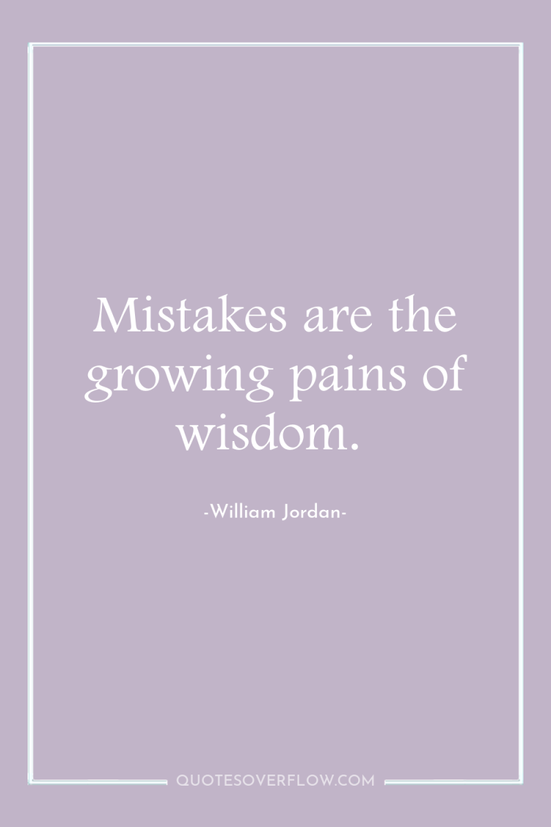 Mistakes are the growing pains of wisdom. 