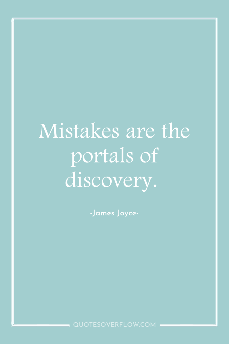 Mistakes are the portals of discovery. 