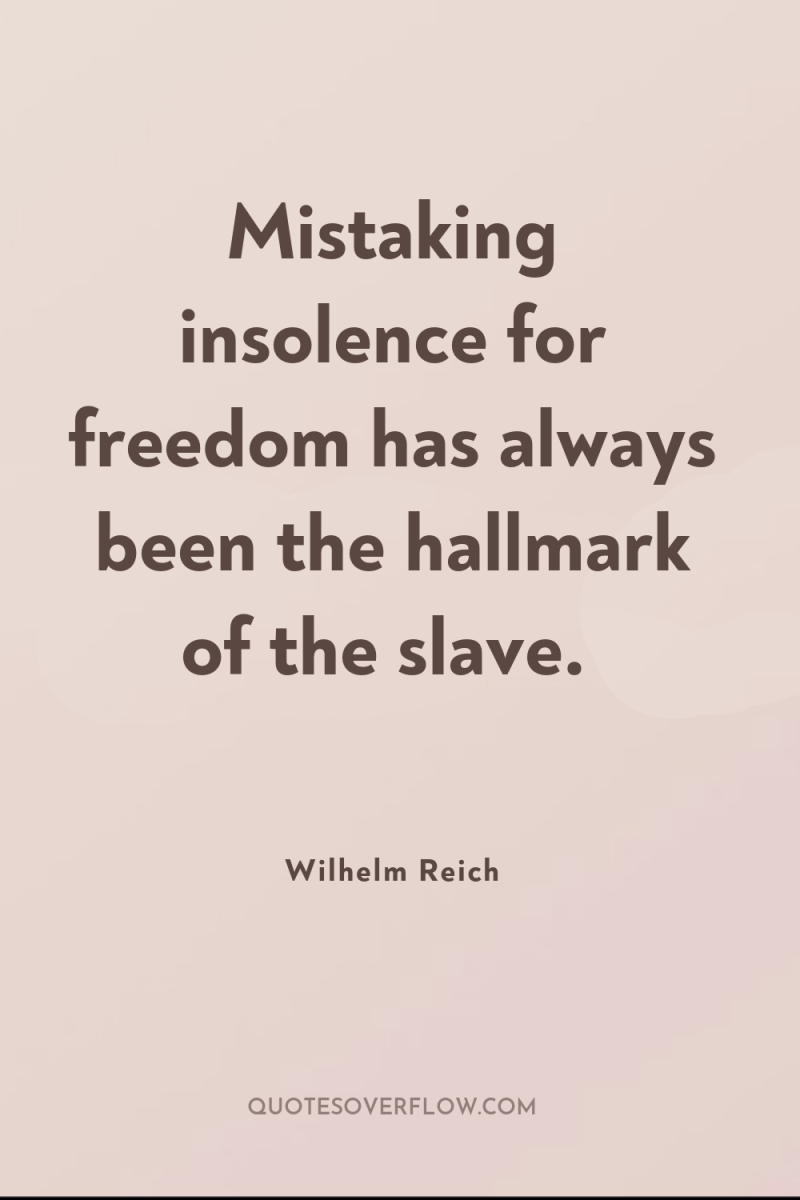 Mistaking insolence for freedom has always been the hallmark of...