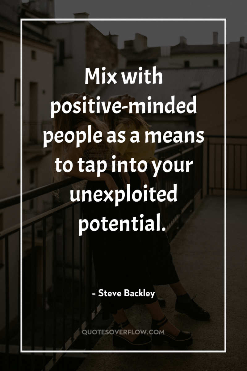 Mix with positive-minded people as a means to tap into...