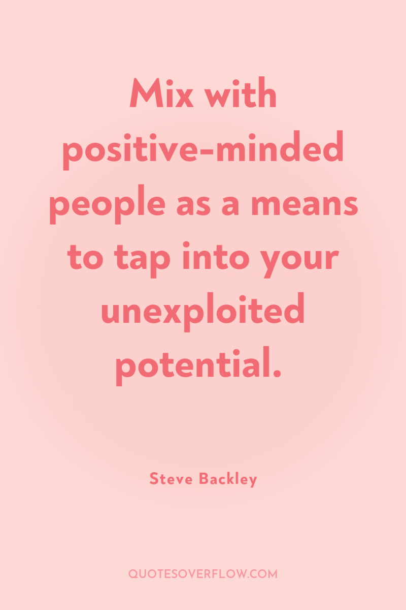 Mix with positive-minded people as a means to tap into...