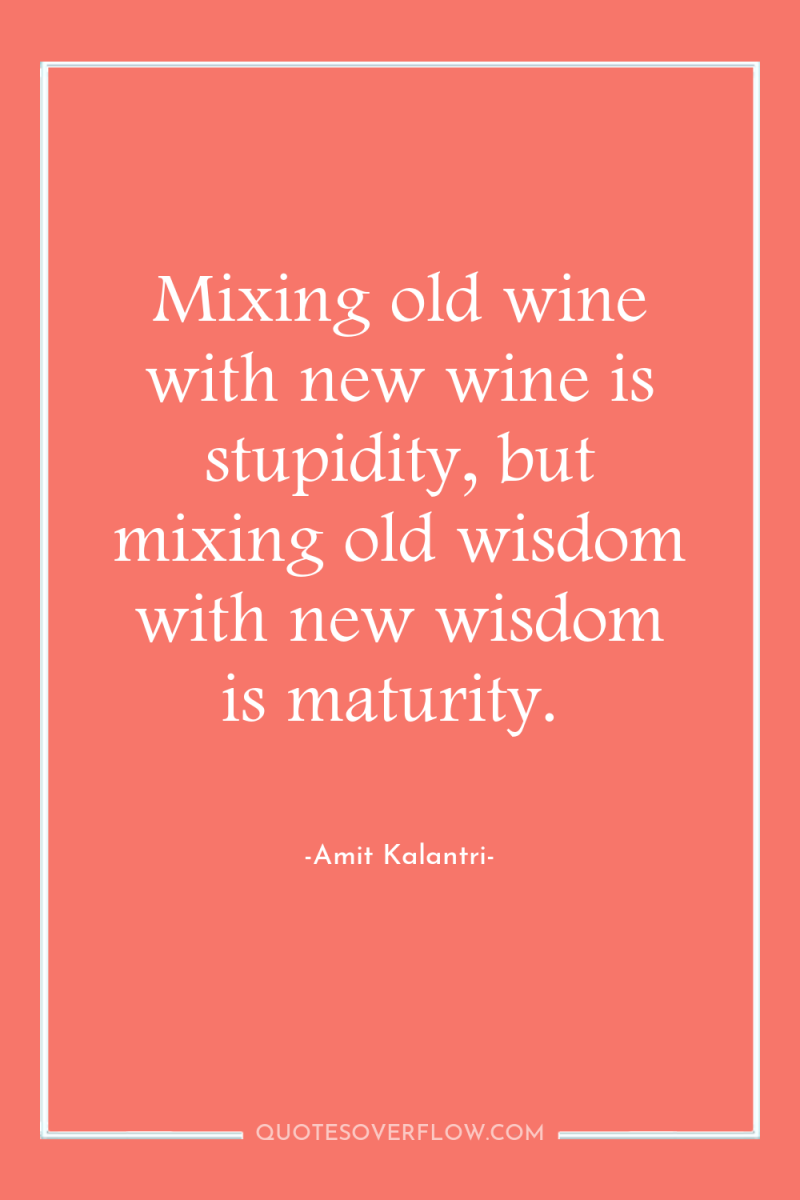 Mixing old wine with new wine is stupidity, but mixing...