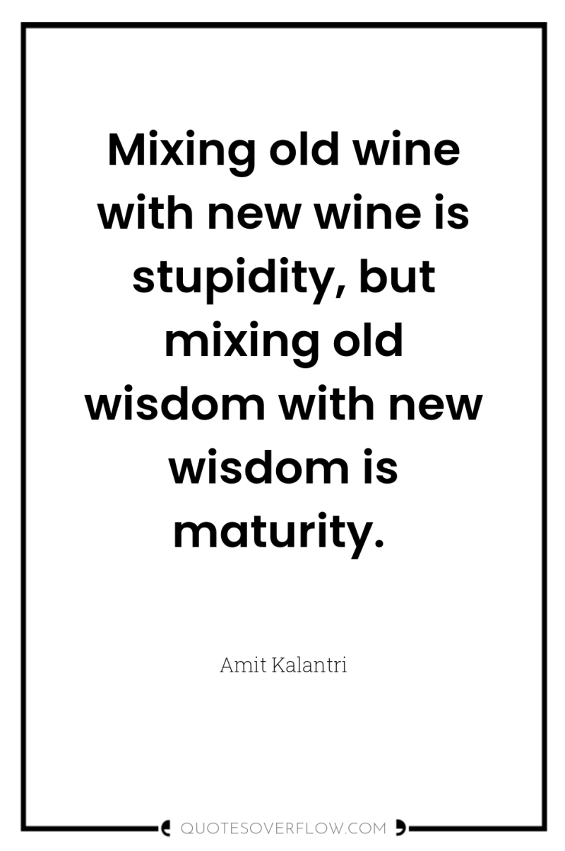 Mixing old wine with new wine is stupidity, but mixing...