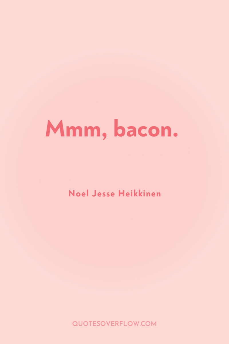 Mmm, bacon. 