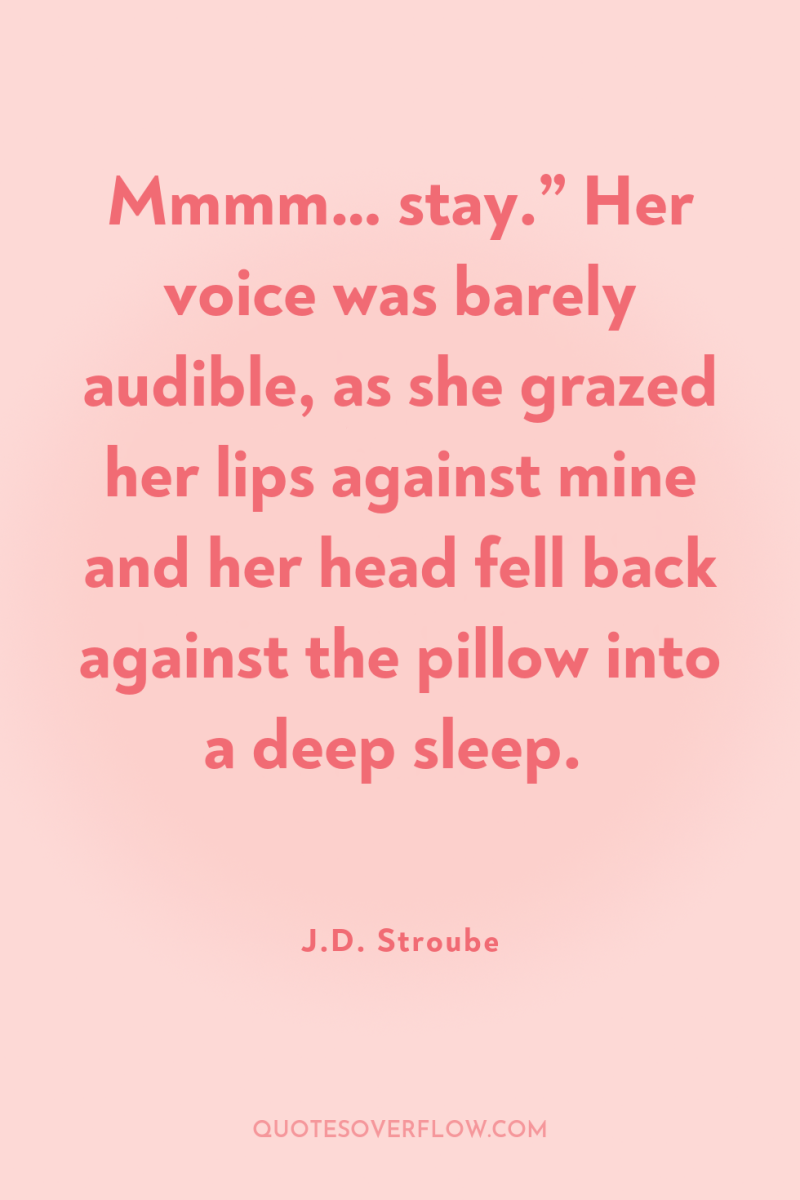 Mmmm… stay.” Her voice was barely audible, as she grazed...