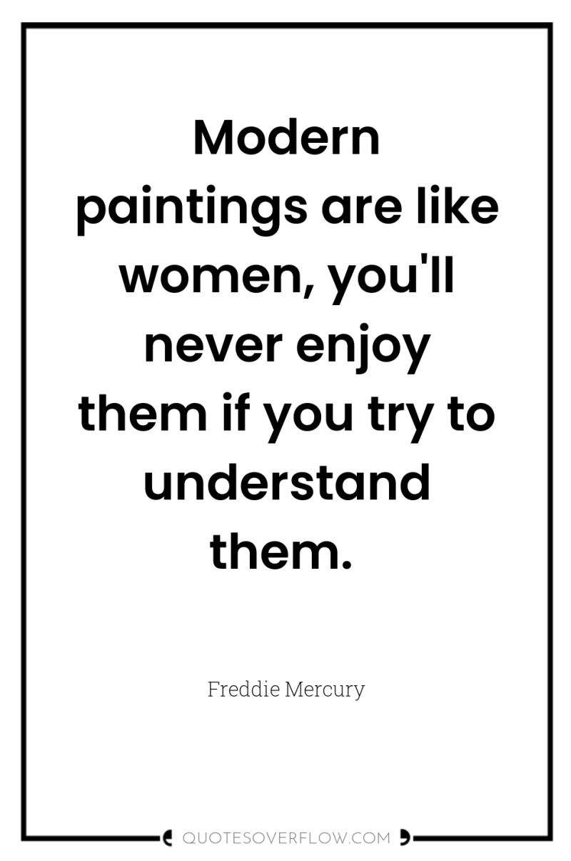 Modern paintings are like women, you'll never enjoy them if...