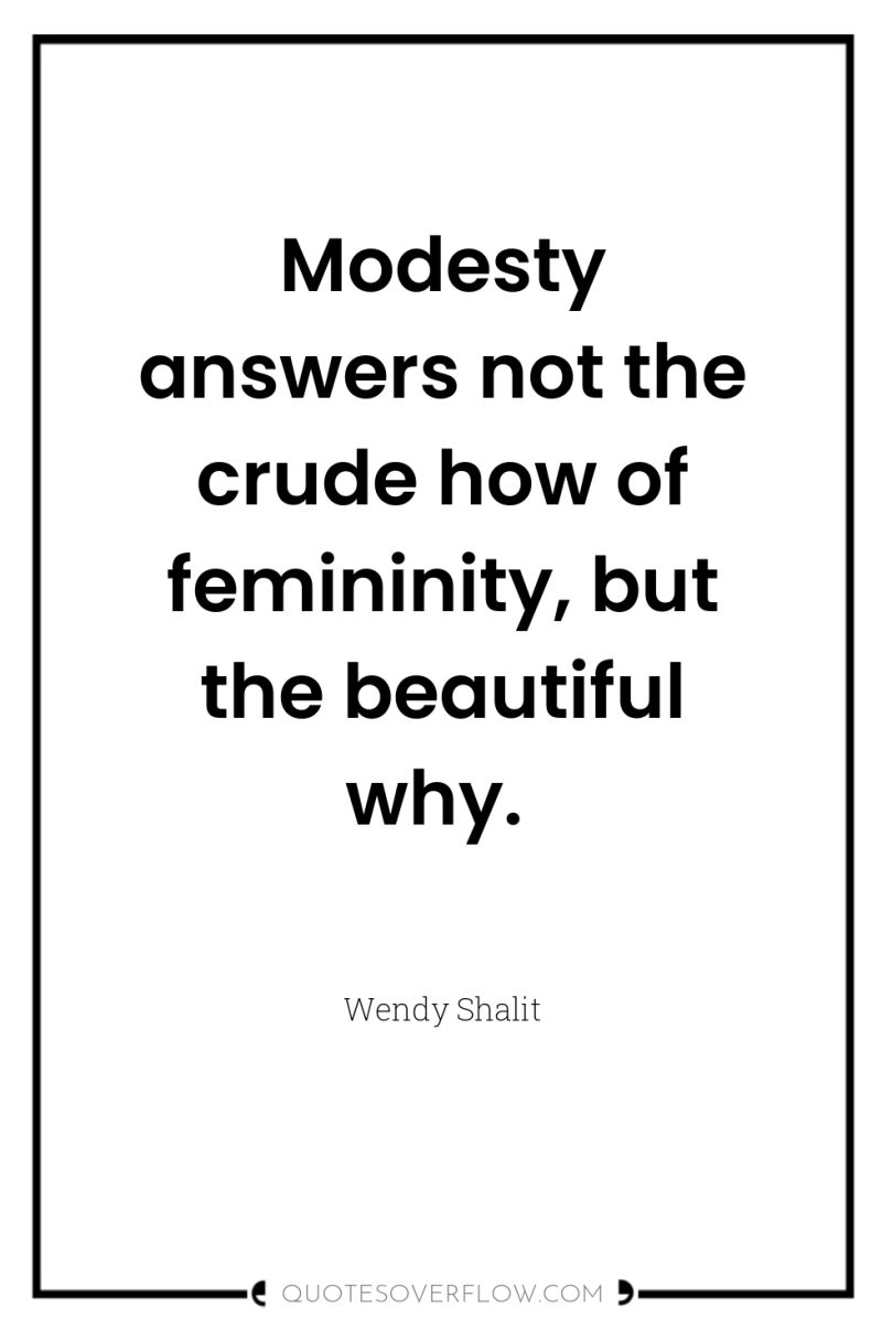 Modesty answers not the crude how of femininity, but the...
