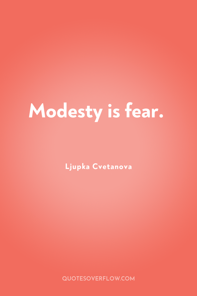 Modesty is fear. 