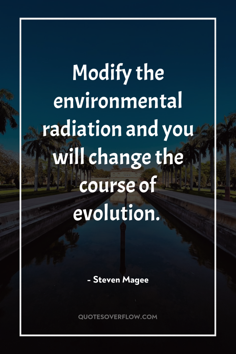 Modify the environmental radiation and you will change the course...
