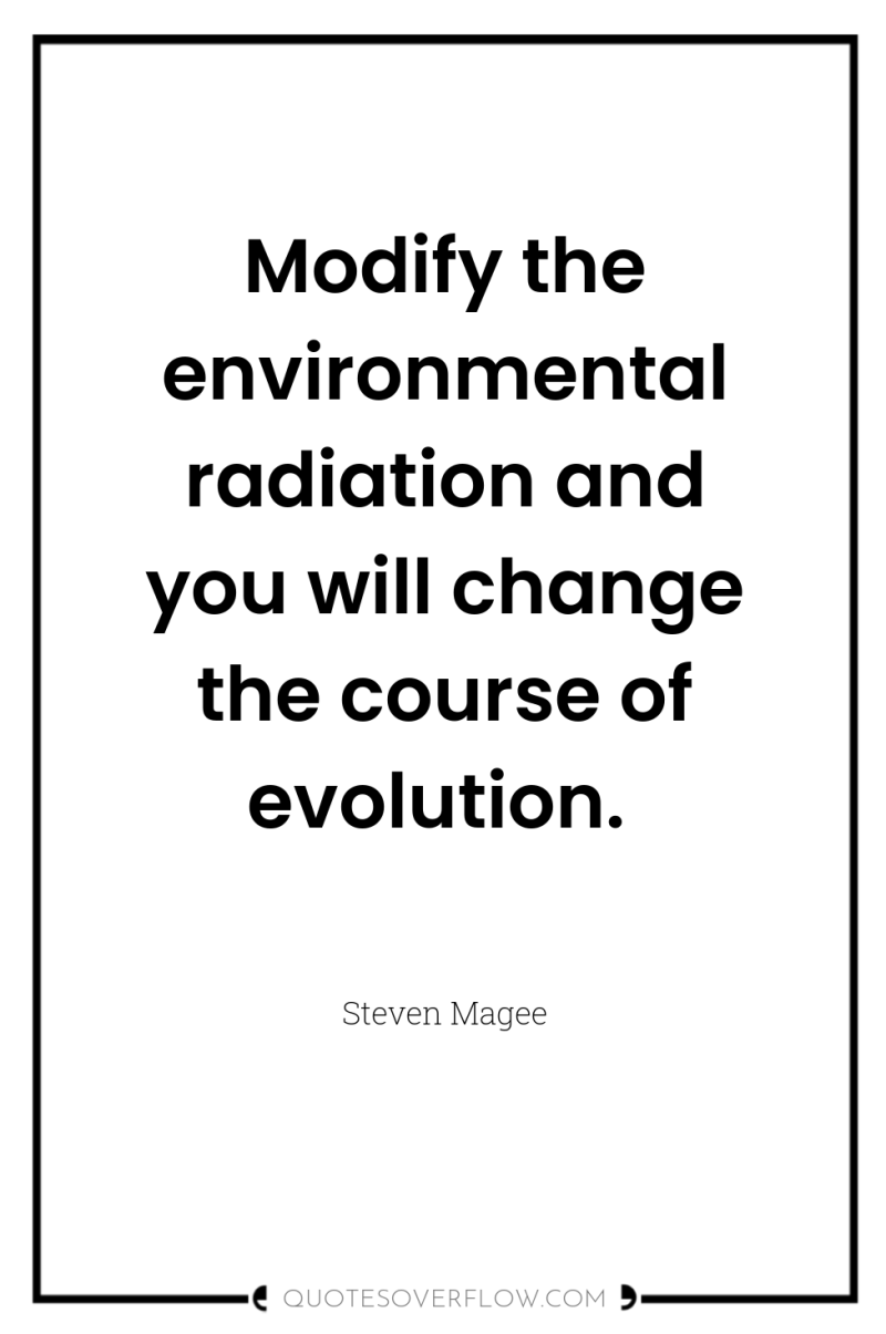 Modify the environmental radiation and you will change the course...