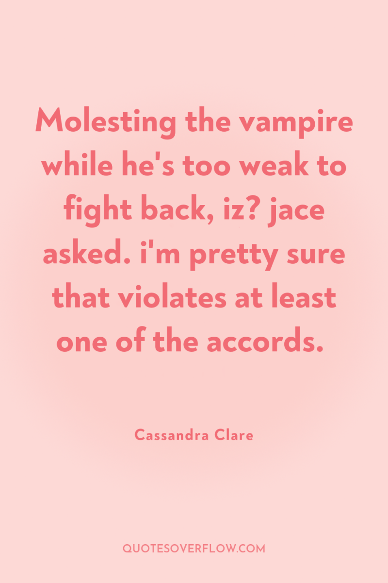 Molesting the vampire while he's too weak to fight back,...