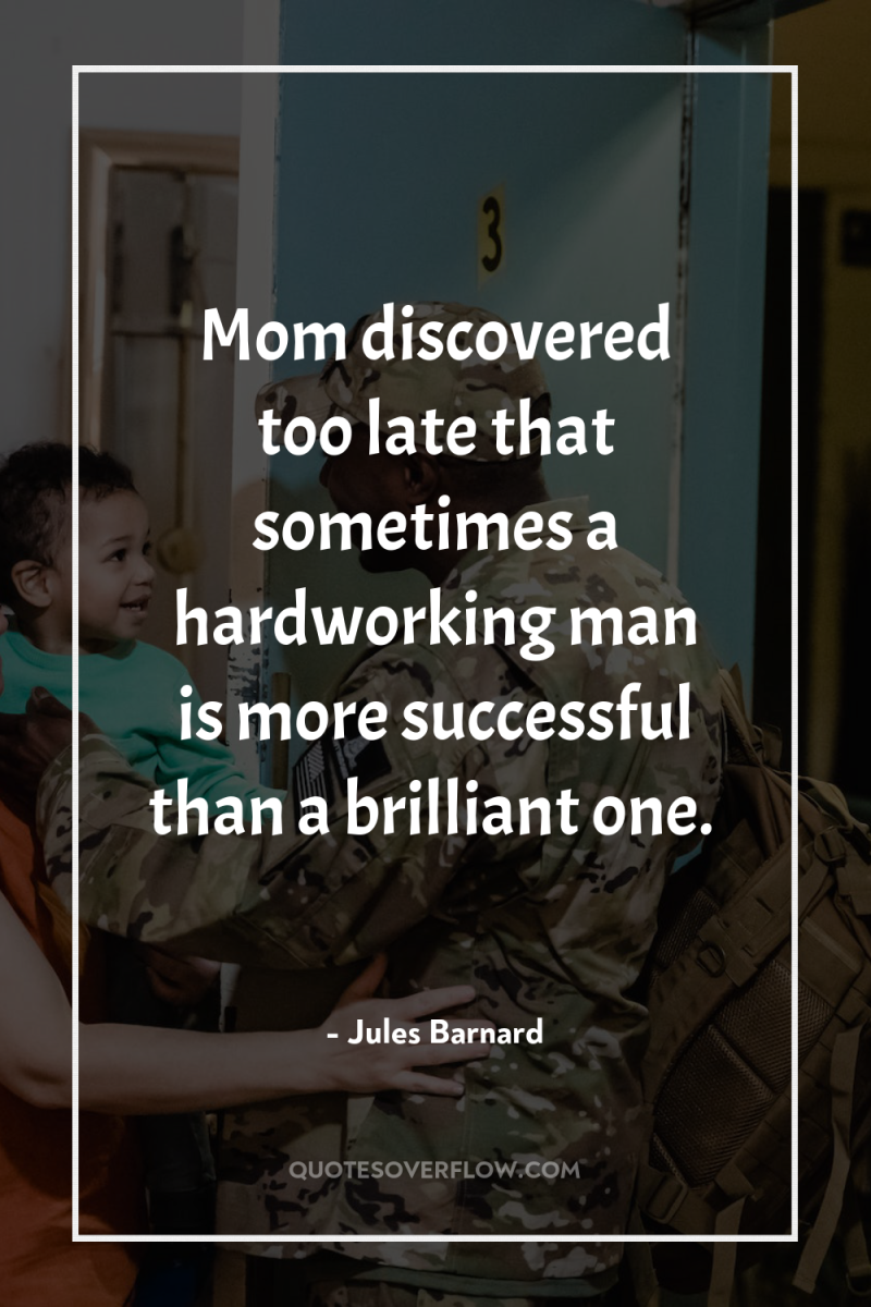Mom discovered too late that sometimes a hardworking man is...
