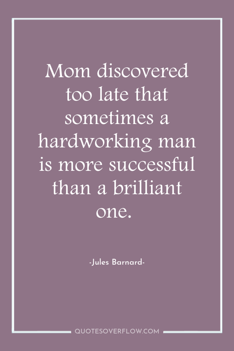 Mom discovered too late that sometimes a hardworking man is...
