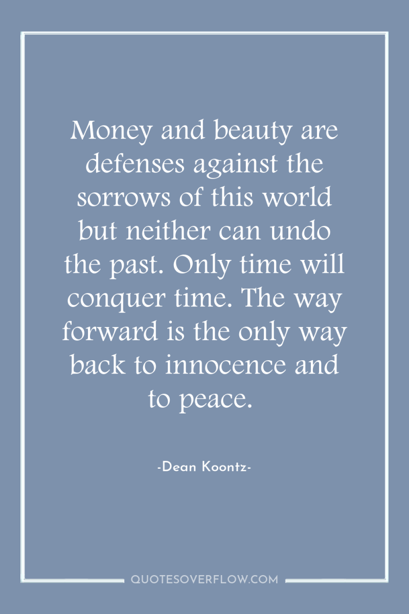 Money and beauty are defenses against the sorrows of this...