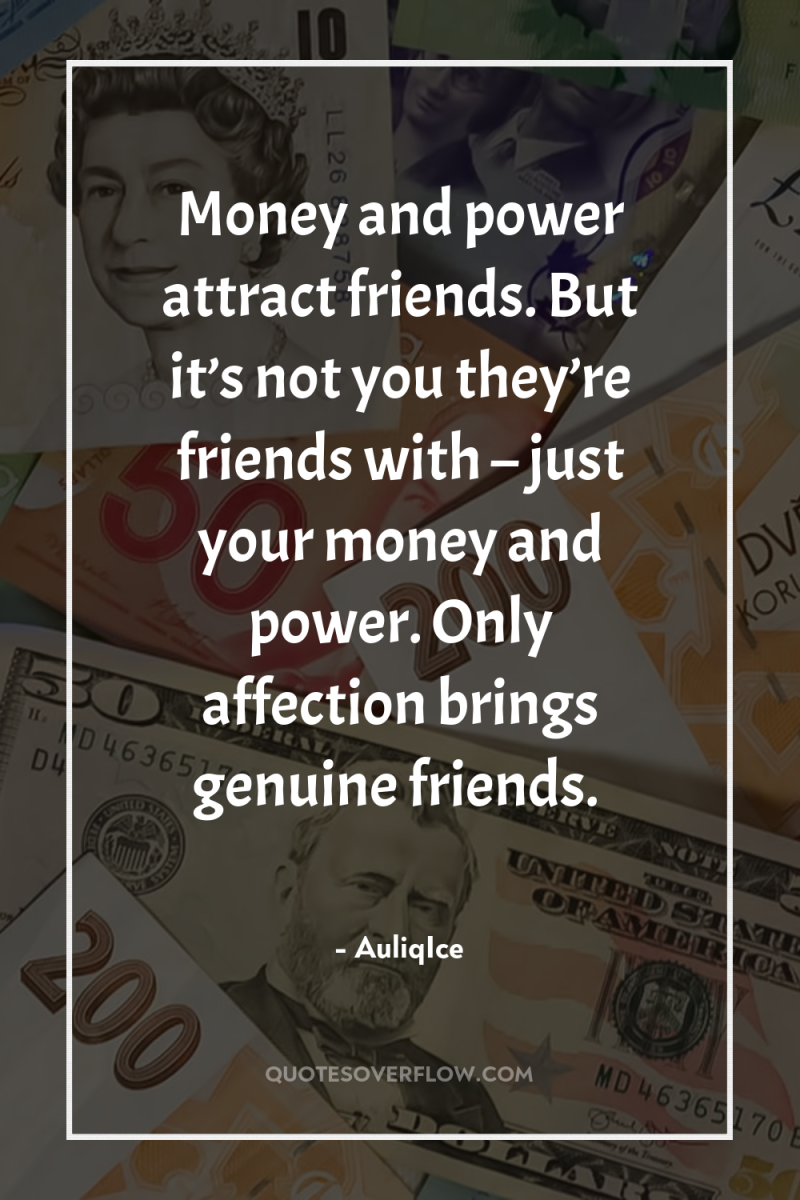 Money and power attract friends. But it’s not you they’re...