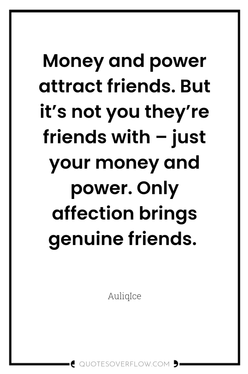 Money and power attract friends. But it’s not you they’re...