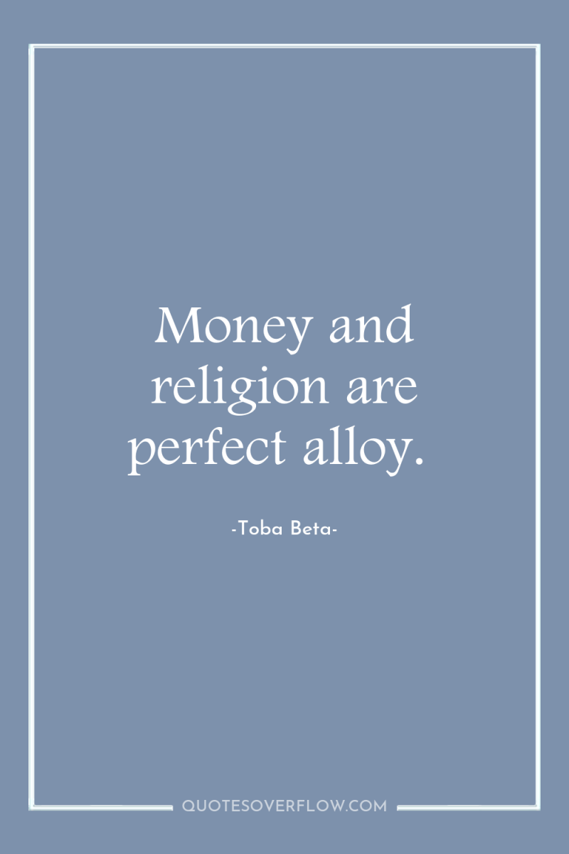 Money and religion are perfect alloy. 