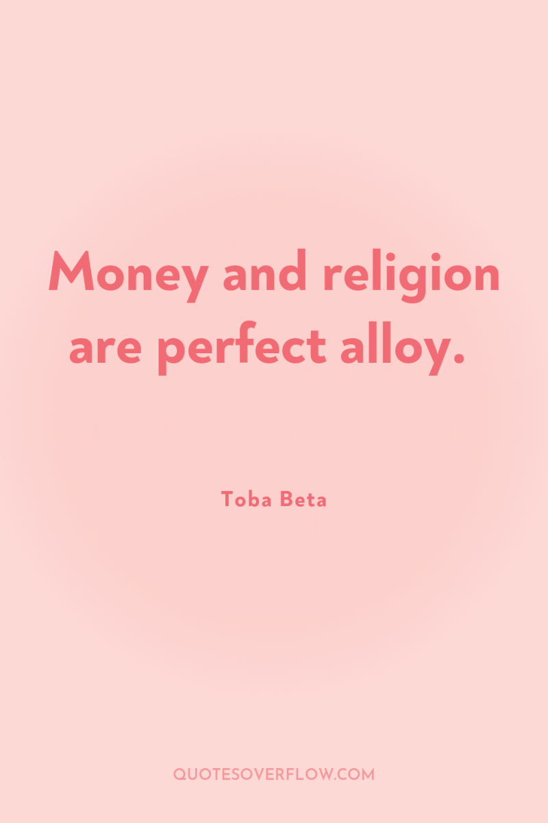 Money and religion are perfect alloy. 