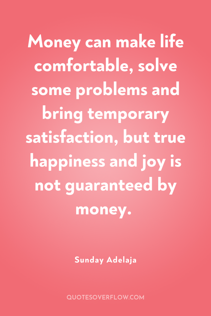Money can make life comfortable, solve some problems and bring...