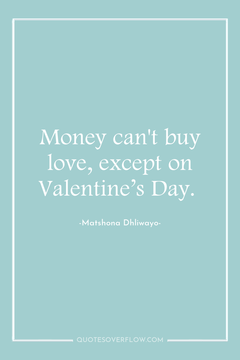 Money can't buy love, except on Valentine’s Day. 