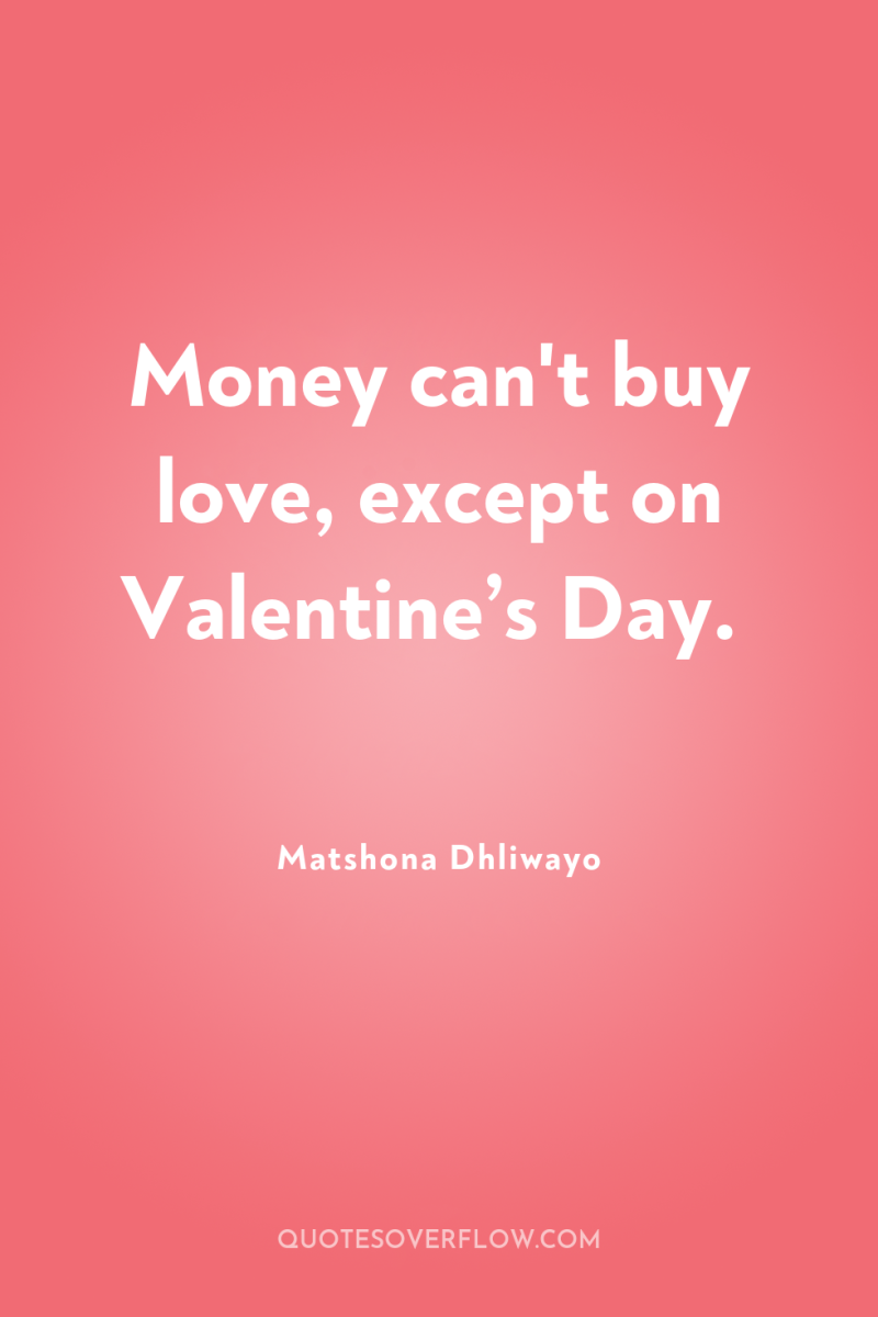 Money can't buy love, except on Valentine’s Day. 