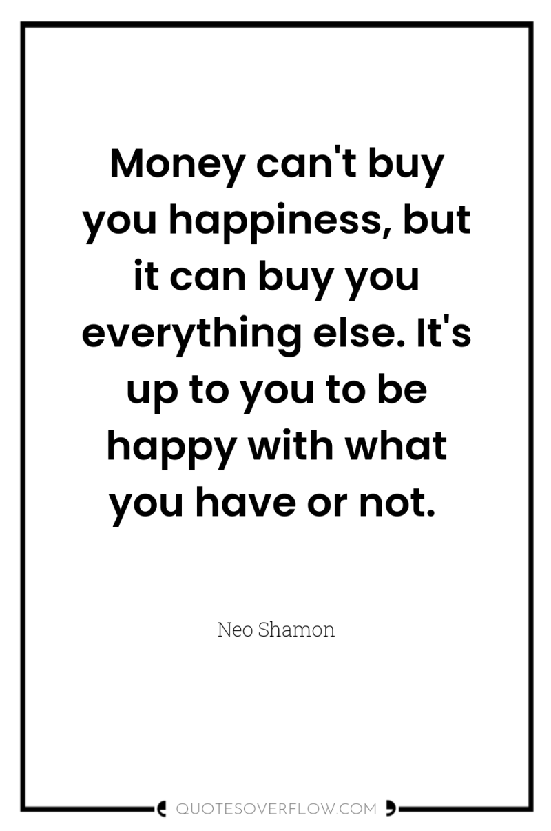Money can't buy you happiness, but it can buy you...