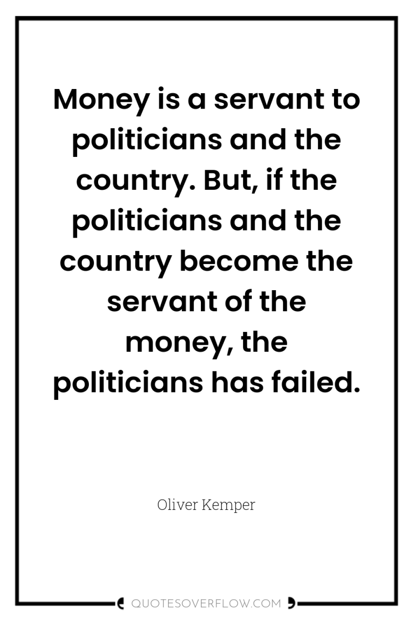 Money is a servant to politicians and the country. But,...