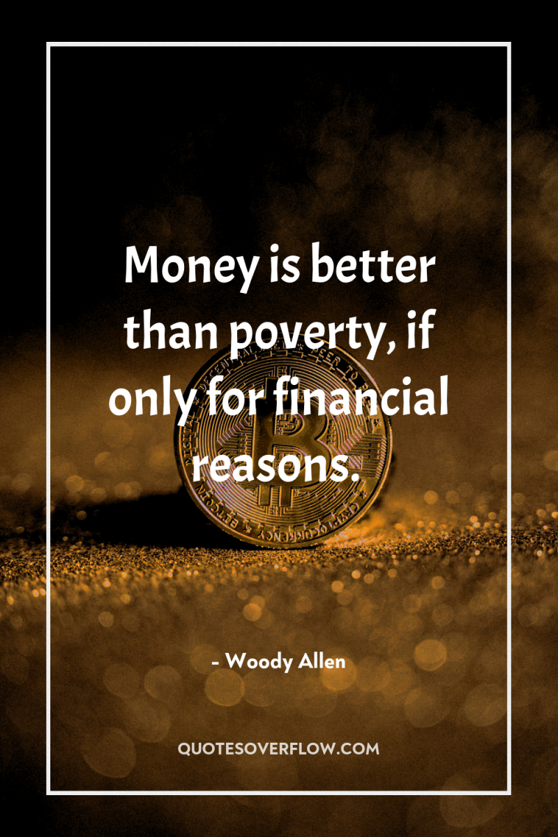 Money is better than poverty, if only for financial reasons. 