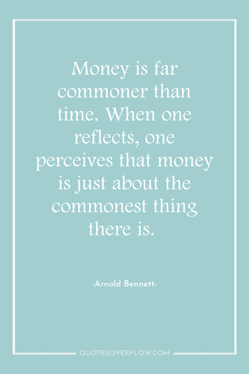 Money is far commoner than time. When one reflects, one...