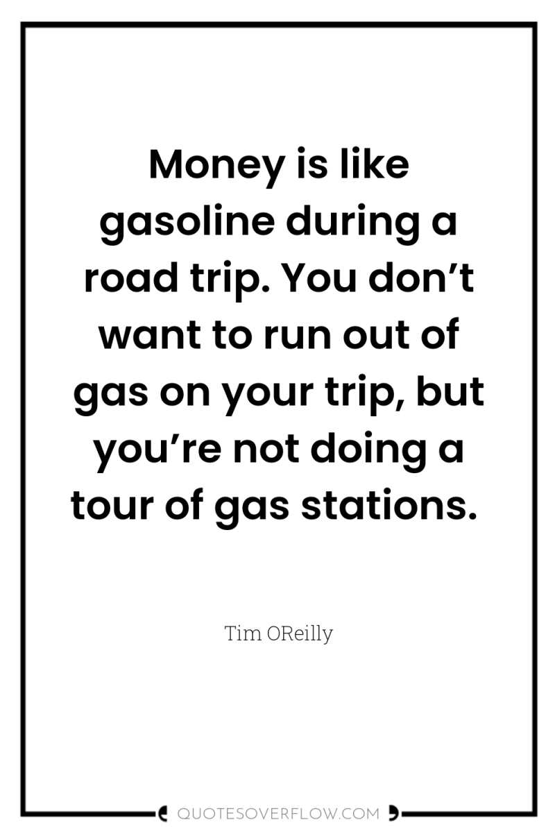 Money is like gasoline during a road trip. You don’t...