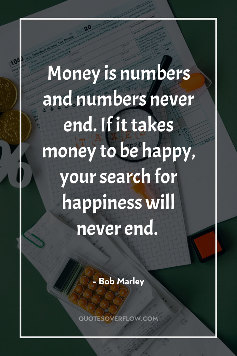 Money is numbers and numbers never end. If it takes...