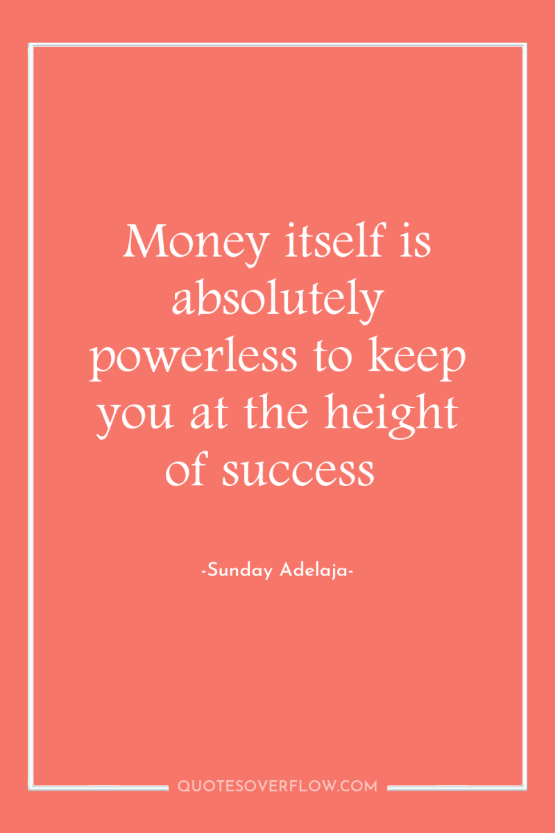 Money itself is absolutely powerless to keep you at the...