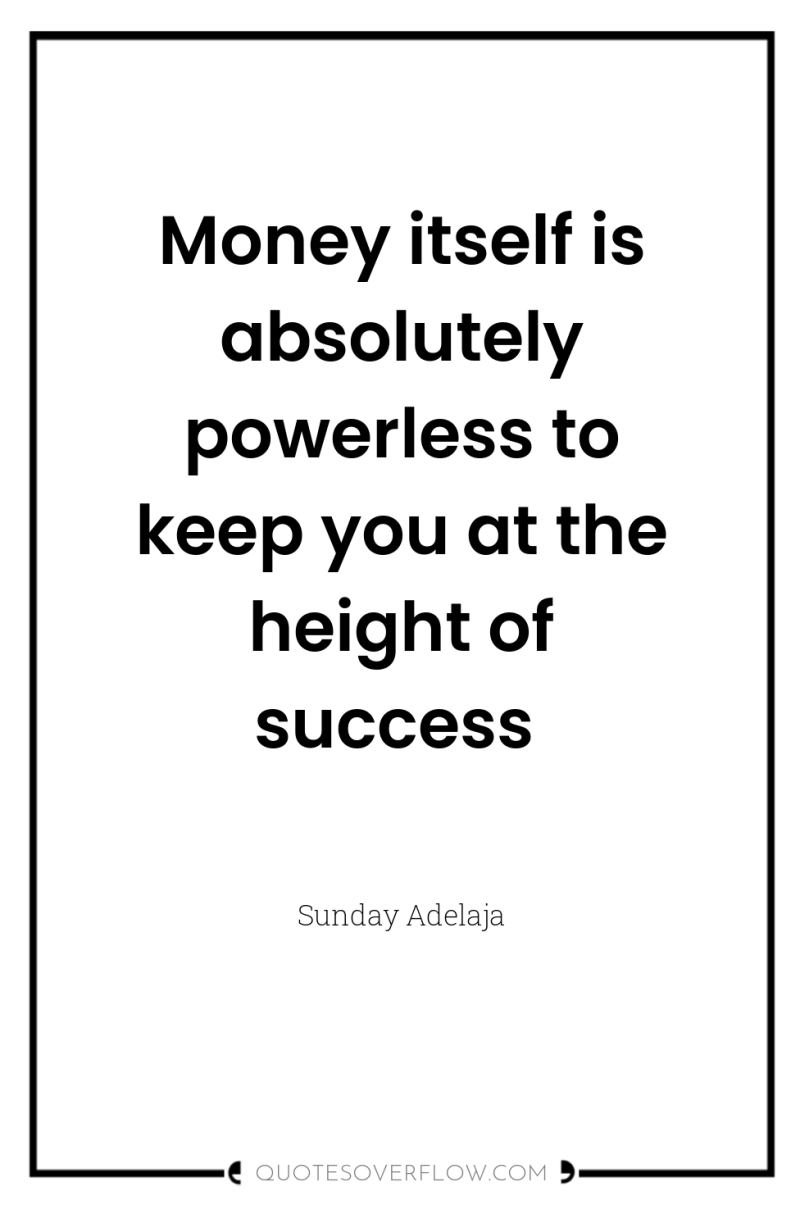 Money itself is absolutely powerless to keep you at the...