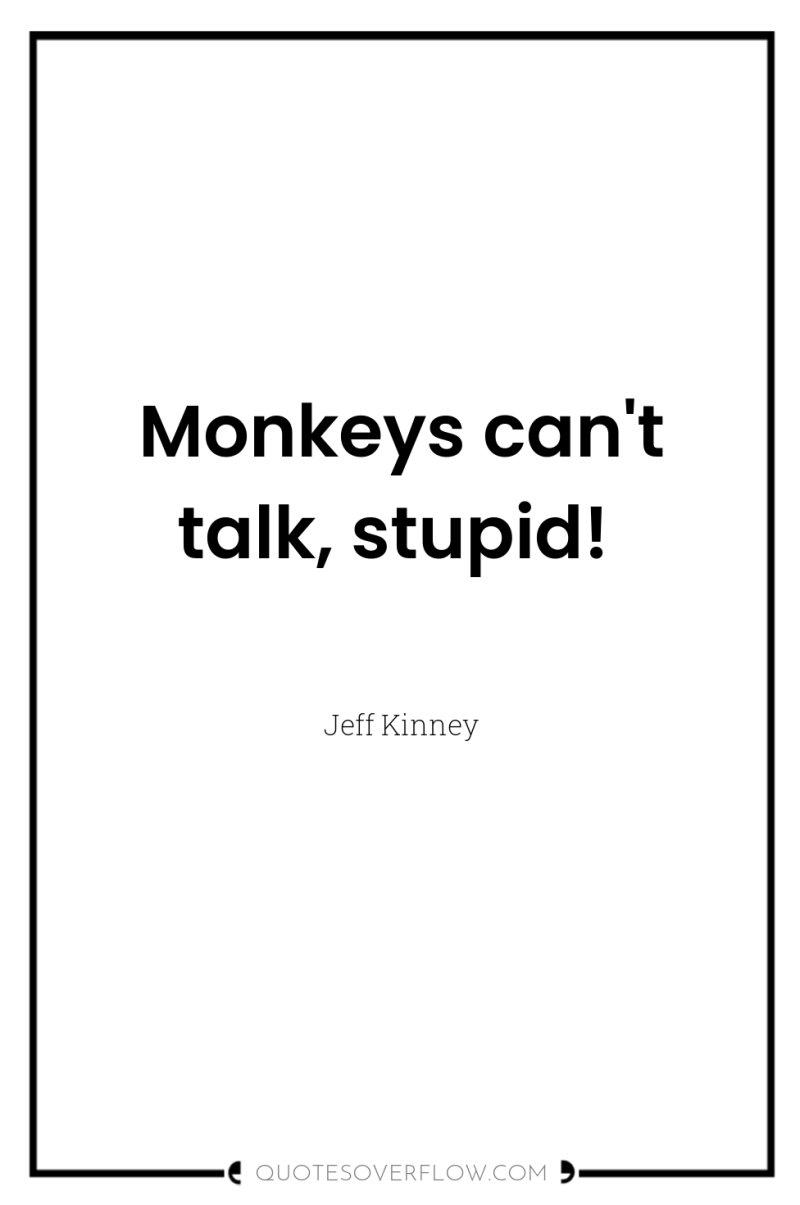 Monkeys can't talk, stupid! 
