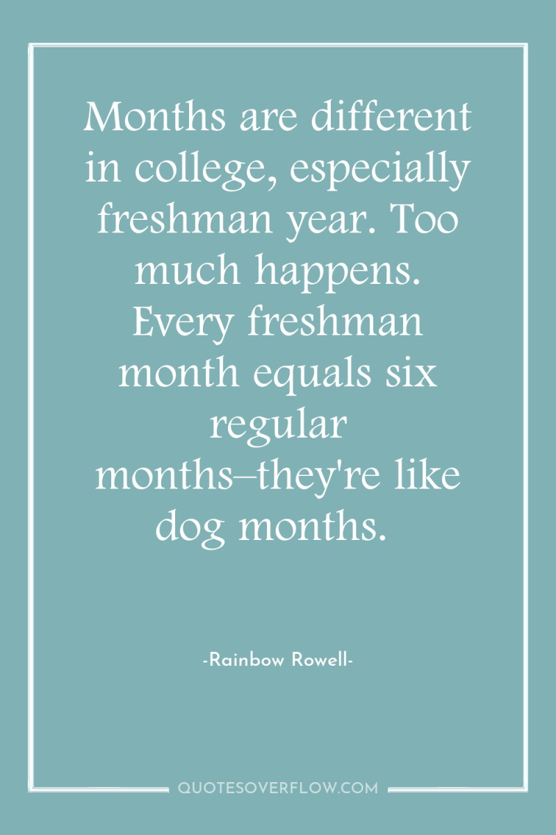 Months are different in college, especially freshman year. Too much...
