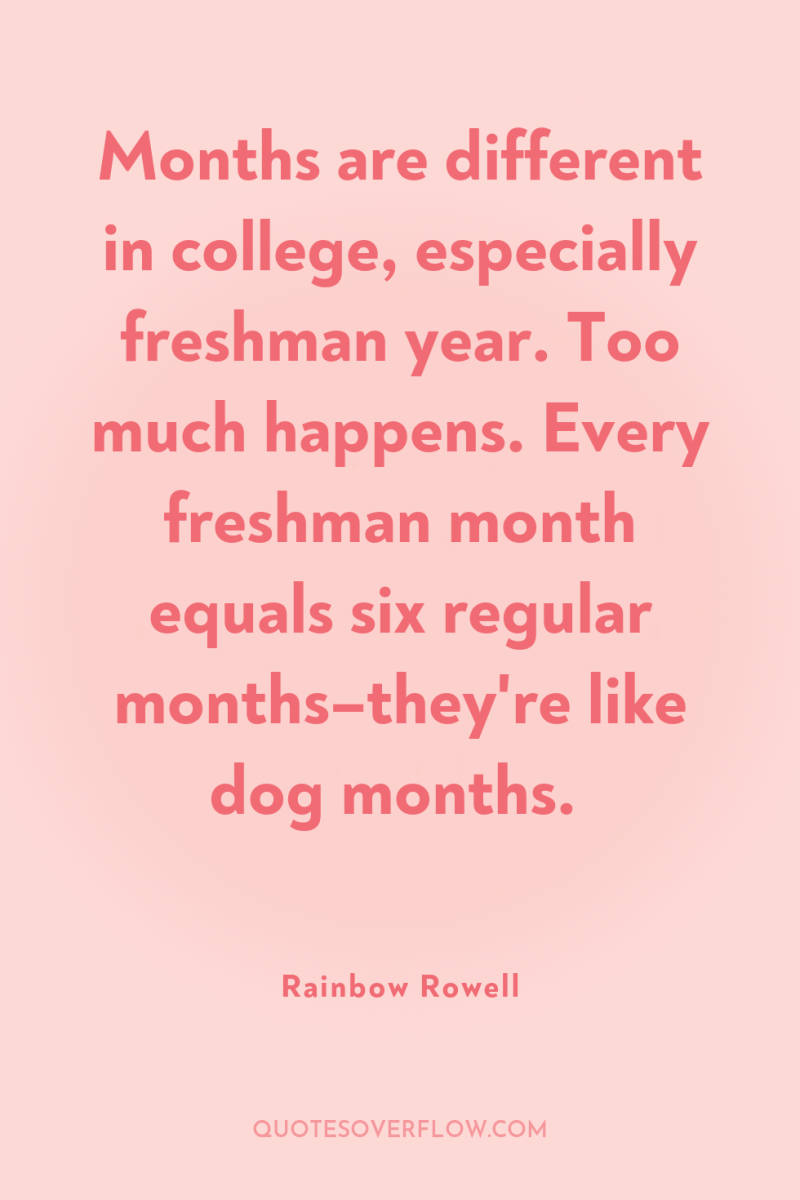 Months are different in college, especially freshman year. Too much...