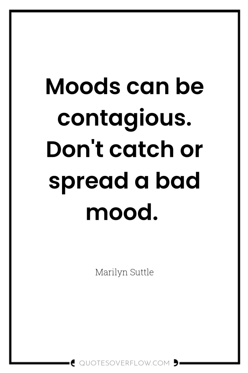 Moods can be contagious. Don't catch or spread a bad...